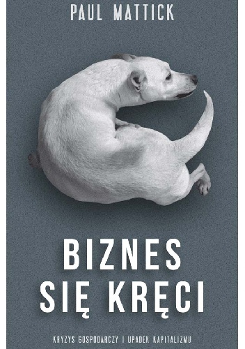 Biznes się kręci. Kryzys gospodarczy i upadek kapitalizmu - Paul Mattick