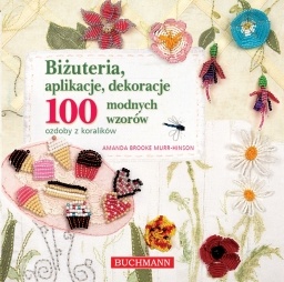 Biżuteria, aplikacje, dekoracje. 100 modnych wzorów. Ozdoby z koralików - Amanda Brooke Murr-Hinson
