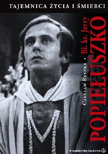 bł. ks. Jerzy Popiełuszko. Tajemnica życia i śmierci.