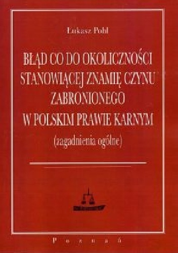 Błąd co do okoliczności stanowiącej znamię czynu zabronionego w polskim prawie karnym (zagadnienia ogólne) - Pohl Łukasz