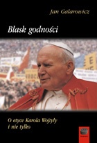 Blask godności. O etyce Karola Wojtyły i nie tylko - Jan Galarowicz