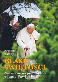 Blask świętości. Nieznane wspomnienia o Janie Pawle II - Krzysztof Tadej