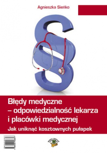 Błędy medyczne - odpowiedzialność prawna lekarza i placówki medycznej. Jak uniknąć kosztownych pułapek - Agnieszka Sieńko
