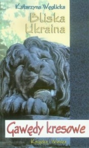 Bliska Ukraina. Gawędy kresowe - Katarzyna Węglicka