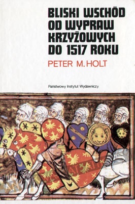Bliski Wschód od wypraw krzyżowych do 1517 roku - Peter Malcolm Holt