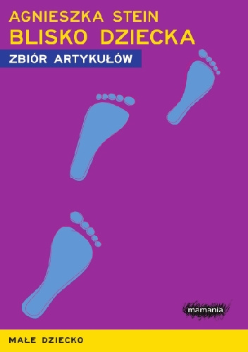 Blisko dziecka. Zbiór artykułów - Agnieszka Stein