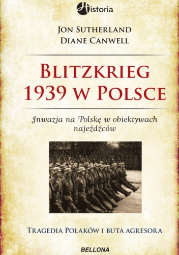 Blitzkrieg 1939 w Polsce.  Inwazja na Polskę w obiektywie najeźdźców : tragedia Polaków i buta agresora - Jon Sutherland, Diane Canwell