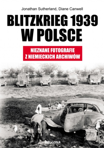 Blitzkrieg 1939 w Polsce. Nieznane fotografie z niemieckich archiwów - Jonathan Sutherland, Diane Canwell