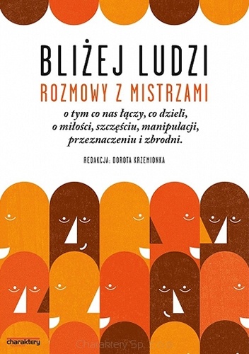Bliżej ludzi. Rozmowy z Mistrzami o tym co nas łączy, co dzieli, o miłości, szczęściu, manipulacji, przeznaczeniu i zbrodni - Dorota Krzemionka