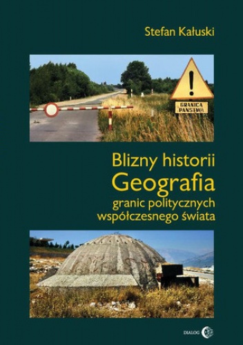 Blizny historii. Geografia granic politycznych współczesnego świata - Stefan Kałuski
