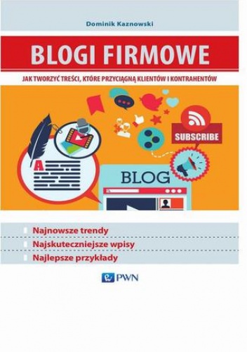 Blogi firmowe. Jak tworzyć treści, które przyciągną klientów i kontrahentów - Dominik Kaznowski
