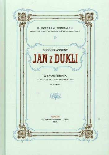 Błogosławiony Jan z Dukli. Wspomnienia z jego życia i czci pośmiertnej (reprint z 1903r.) - Czesław Bogdalski