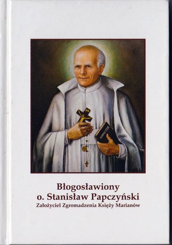 Błogosławiony Stanisław Papczyński. Założyciel Zgromadzenia Księży Marianów - praca zbiorowa