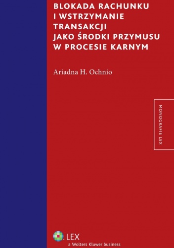 Blokada rachunku i wstrzymanie transakcji jako środki przymusu w procesie karnym - Ariadna H. Ochnio
