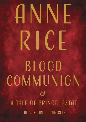Blood Communion: A Tale of Prince Lestat - Anne Rice