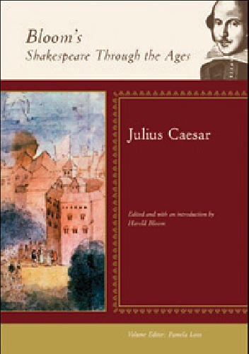 Bloom's Shakespeare Through the Ages: Julius Caesar - Harold Bloom