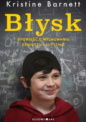 Błysk. Opowieść o wychowaniu, geniuszu i autyzmie - Kristine Barnett