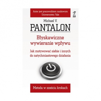 Błyskawiczne wywieranie wpływu. Jak motywować siebie i innych do natychmiastowego działania - Michael V. Pantalon
