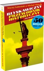 Błyskawiczny przewodnik historyczny po Warszawie. 50 nowych miejsc i tras - Michał Wójcik, Maciej Łubieński