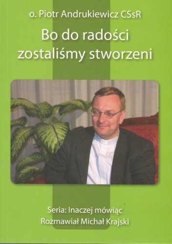Bo do radości zostaliśmy stworzeni - Piotr Andrukiewicz