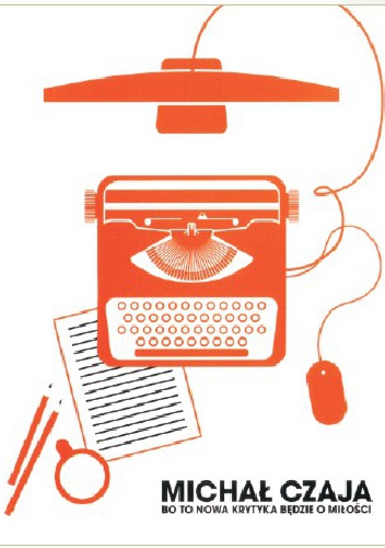 Bo to nowa krytyka będzie o miłości - Michał Czaja