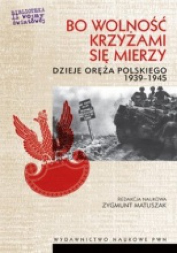 Bo wolność krzyżami się mierzy - dzieje oręża polskiego 1939-1945 - Zygmunt Matuszak