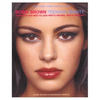 Bobbi Brown Teenage Beauty: Everything You Need to Look Pretty, Natural, Sexy and Awesome - Bobbi Brown, Annemarie Iverson