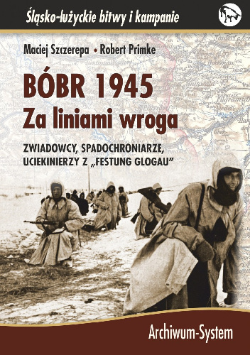 Bóbr 1945. Za liniami wroga. Zwiadowcy, spadochroniarze, uciekinierzy z "festung Glogau" - Robert Primke, Maciej Szczerepa