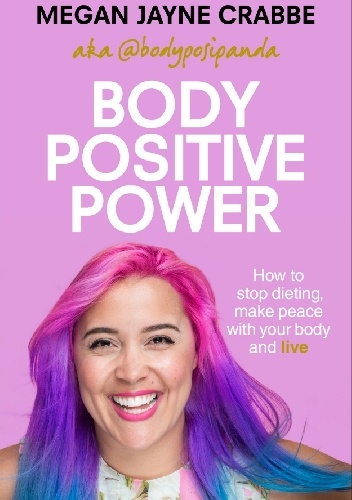 Body Positive Power: How to Stop Dieting, Make Peace with Your Body and Live - Megan Jayne Crabbe