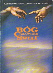 Bóg, człowiek, świat. Ilustrowana encyklopedia dla młodzieży - praca zbiorowa