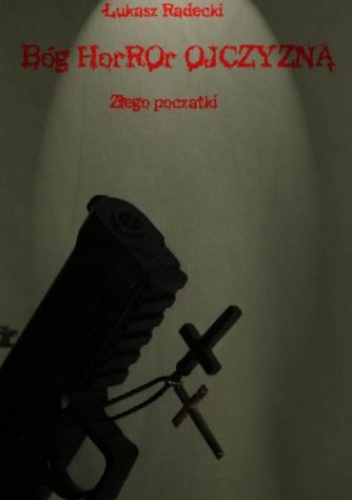 Bóg Horror Ojczyzna - Złego Początki - Łukasz Radecki