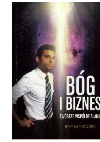 Bóg i biznes. Twórcze współdziałanie - Jeff Van Duzer