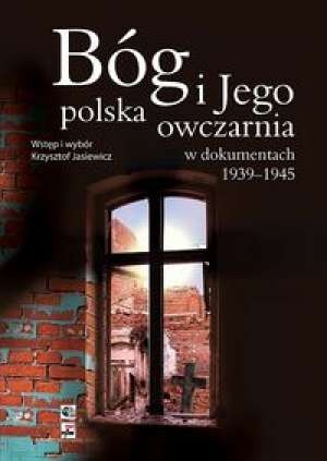 Bóg i Jego polska owczarnia w dokumentach 1939-1945 - Krzysztof Jasiewicz