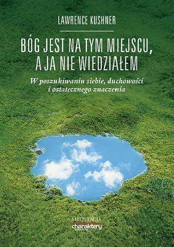 Bóg jest na tym miejscu, a ja nie wiedziałem. W poszukiwaniu siebie, duchowości i ostatecznego znaczenia. - Lawrence Kushner