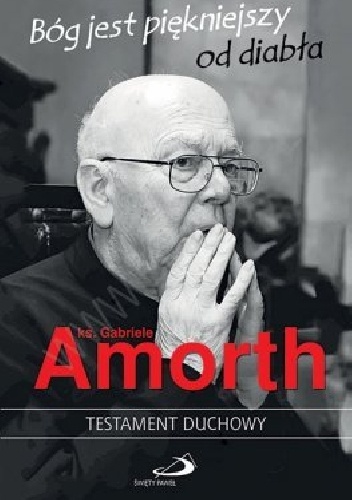Bóg jest piękniejszy od diabła. Duchowy testament - Gabriele Amorth, Angelo De Simone