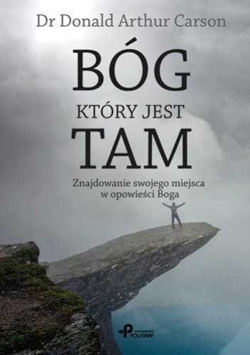 Bóg który jest tam. Znajdowanie twojego miejsca w opowieści Boga - Donald Arthur Carson