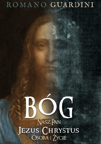 Bóg. Nasz Pan Jezus Chrystus. Osoba i życie - Romano Guardini