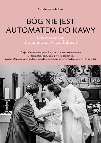 Bóg nie jest automatem do kawy. Rozmowa z księdzem Zbigniewem Czendlikiem - Markéta Zahradníková