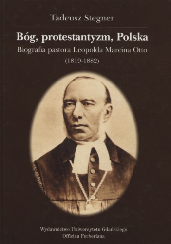 Bóg, protestantyzm, Polska: biografia pastora Leopolda Marcina Otto (1819-1882) - Tadeusz Stegner
