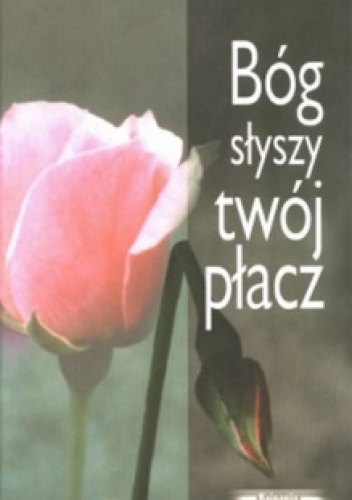 Bóg słyszy twój płacz - Alina Wieja