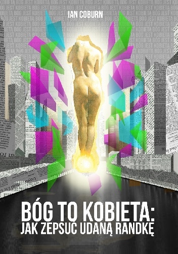Bóg to kobieta: Jak zepsuć udaną randkę - Ian Coburn
