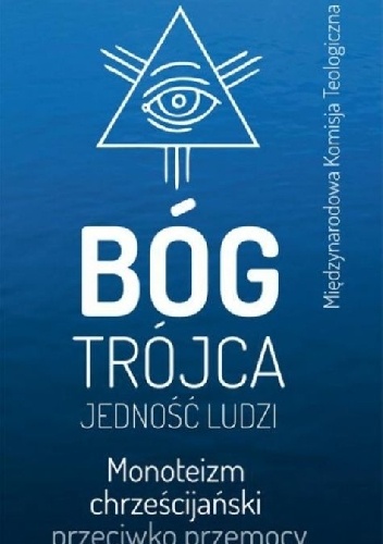 Bóg Trójca. Jedność ludzi. Monoteizm chrześcijański przeciwko przemocy - Międzynarodowa Komisja Teologiczna