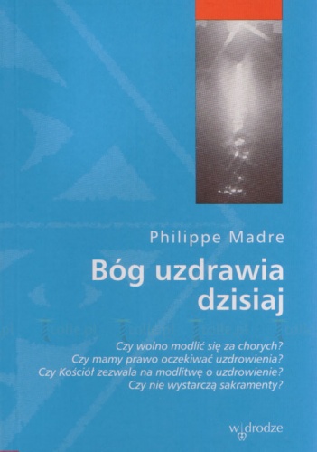 BÓG UZDRAWIA DZISIAJ - Philippe Madre