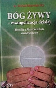 BÓG ŻYWY - ewangelizacja dzisiaj. Homilie z Mszy Świętych o uzdrowienie - ks. Michał Olszewski SCJ