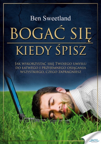 Bogać się kiedy śpisz. Jak wykorzystać siłę Twojego umysłu do łatwego i przyjemnego osiągania wszystkiego, czego zapragniesz - Ben Sweetland