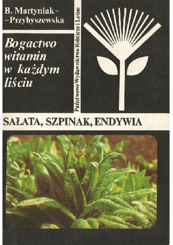 Bogactwo witamin w każdym liściu. Sałata, szpinak, endywia - Barbara Martyniak-Przybyszewska