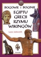 Bogowie i boginie Egiptu, Grecji, Rzymu, Wikingów i Krajów Skandynawskich - Leon Ashworth