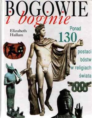 Bogowie i boginie: Ponad 130 postaci bóstw w religiach świata - Elizabeth M. Hallam