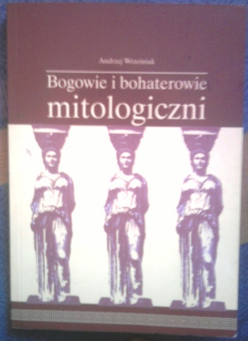Bogowie i bohaterowie mitologiczni - Andrzej Wrześniak