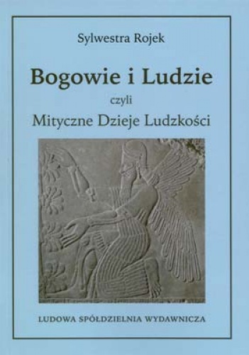 Bogowie i Ludzie czyli Mityczne Dzieje Ludzkości - Sylwestra Rojek